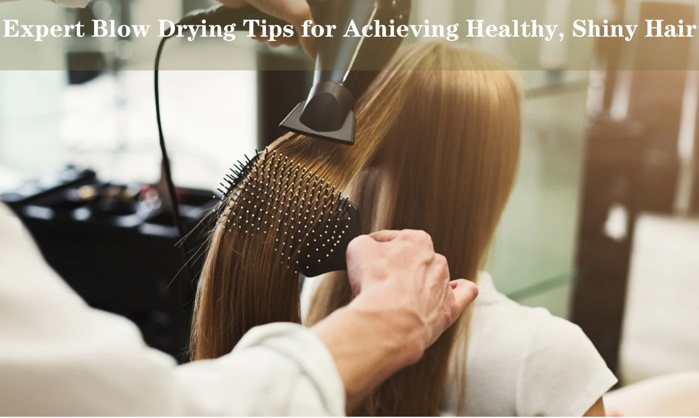 Blow Drying Tips for Healthier, Shinier Hair