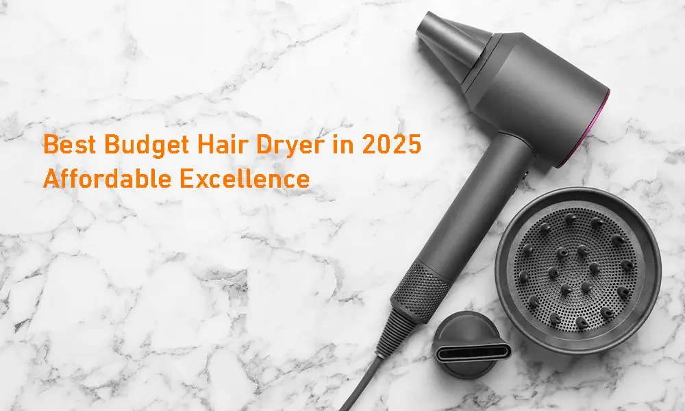 Best Budget Hair Dryer in 2025 - Affordable Excellence