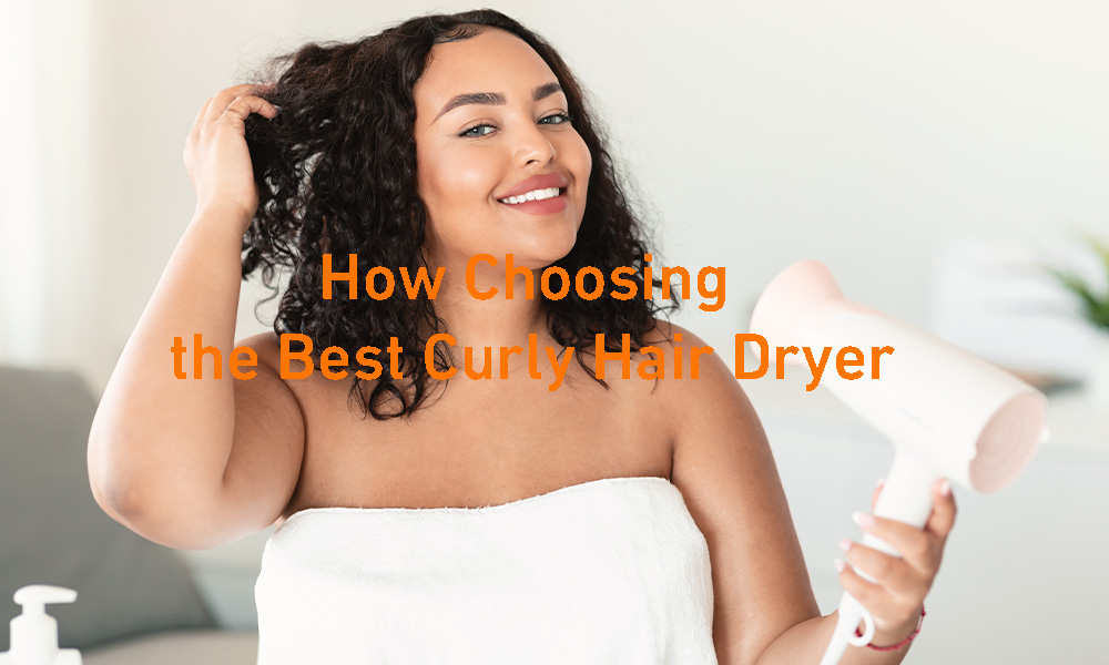 The Ultimate Guide to Choosing the Best Curly Hair Dryer