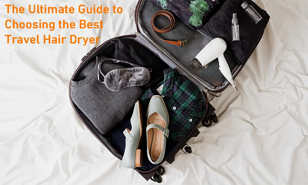 The Ultimate Guide to Choosing the Best Travel Hair Dryer