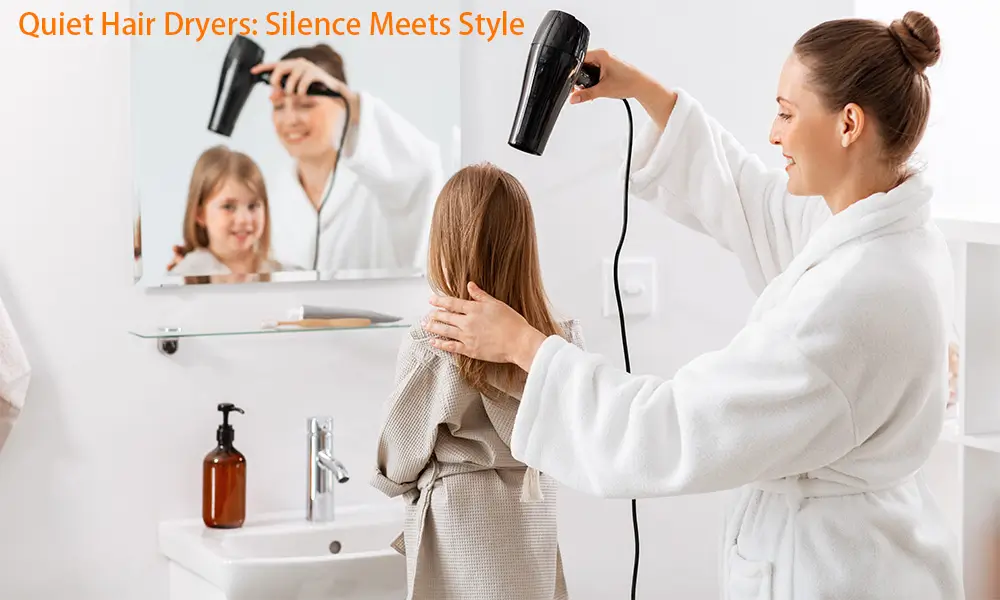 Quiet Hair Dryers: Silence Meets Style